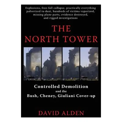 "The North Tower: Controlled Demolition and the Bush, Cheney, Giuliani Cover-up" - "" ("Alden Da