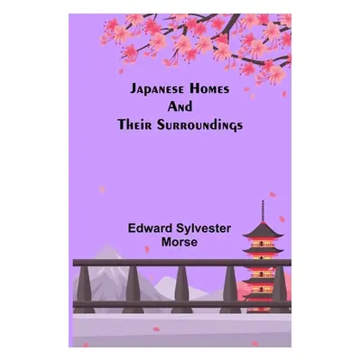 "Japanese Homes and Their Surroundings" - "" ("Sylvester Morse Edward")