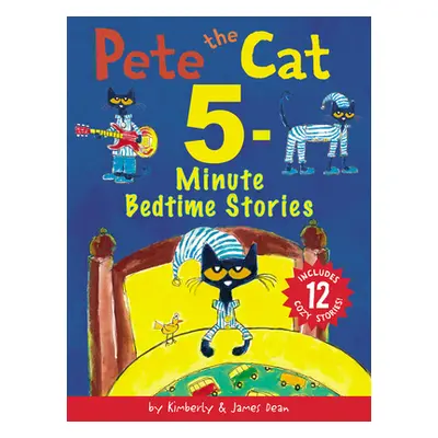 "Pete the Cat: 5-Minute Bedtime Stories: Includes 12 Cozy Stories!" - "" ("Dean James")