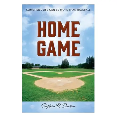 "Home Game: Sometimes Life Can Be More Than Baseball" - "" ("Denison Stephen R.")