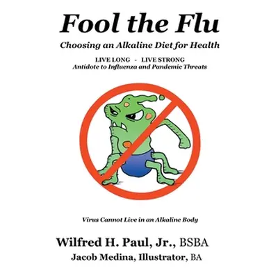 "Fool the Flu: Choosing an Alkaline Diet for Health" - "" ("Paul Wilfred H.")