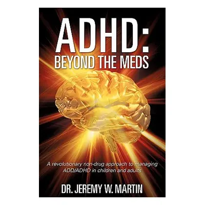 "ADHD: Beyond the Meds" - "" ("Martin Jeremy W.")