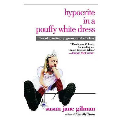 "Hypocrite in a Pouffy White Dress: Tales of Growing Up Groovy and Clueless" - "" ("Gilman Susan