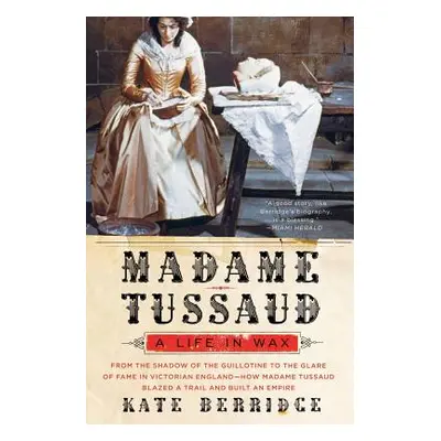 "Madame Tussaud: A Life in Wax" - "" ("Berridge Kate")