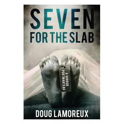 "Seven for the Slab: A Horror Portmanteau" - "" ("Lamoreux Doug")