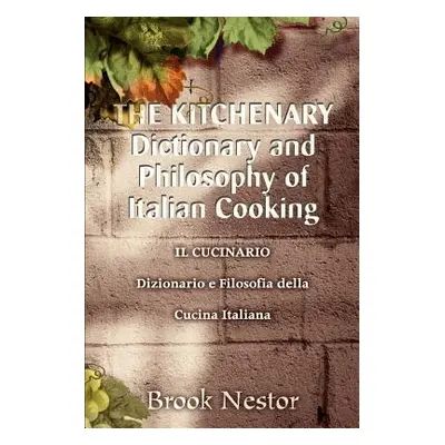 "THE KITCHENARY Dictionary and Philosophy of Italian Cooking: IL CUCINARIO Dizionario e Filosofi