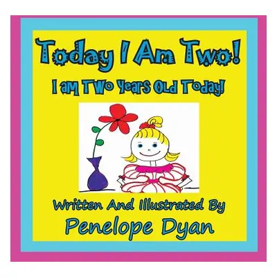 "Today I Am Two! I Am Two Years Old Today!" - "" ("Dyan Penelope")