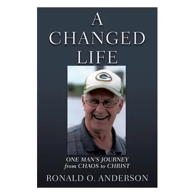 "A Changed Life: One Man's Journey from Chaos to Christ" - "" ("Anderson Ronald O.")