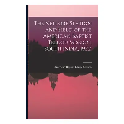 "The Nellore Station and Field of the American Baptist Telugu Mission, South India, 1922. [micro