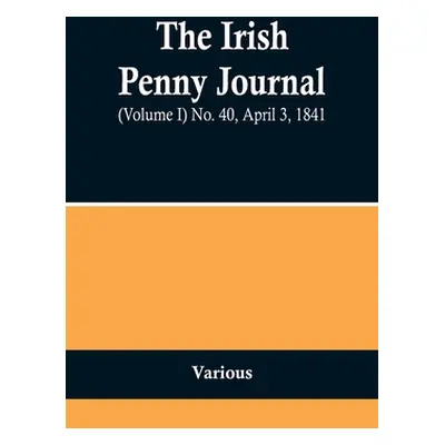 "The Irish Penny Journal, (Volume I) No. 40, April 3, 1841" - "" ("Various")