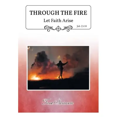 "Through the Fire: Let Faith Arise: Job 23:10" - "" ("Swanson Tasse")