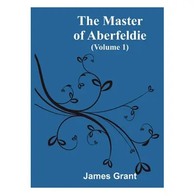 "The Master of Aberfeldie (Volume 1)" - "" ("Grant James")