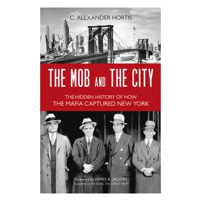 "The Mob and the City: The Hidden History of How the Mafia Captured New York" - "" ("Hortis C. A