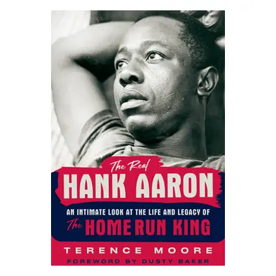 "The Real Hank Aaron: An Intimate Look at the Life and Legend of the Home Run King" - "" ("Moore