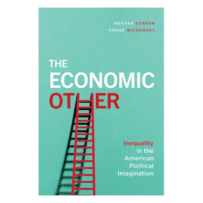 "The Economic Other: Inequality in the American Political Imagination" - "" ("Condon Meghan")