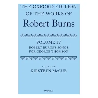 "The Oxford Edition of the Works of Robert Burns: Volume IV: Robert Burns's Songs for George Tho