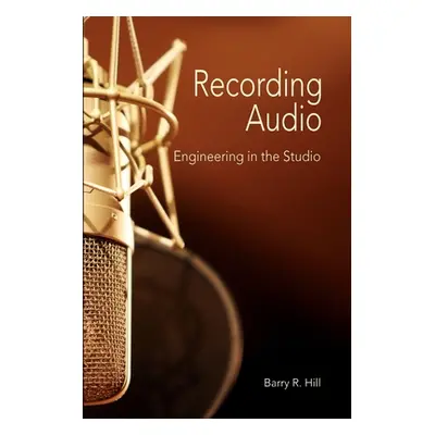 "Recording Audio: Engineering in the Studio" - "" ("Hill Barry R.")