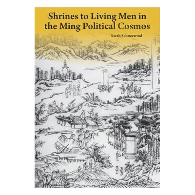 "Shrines to Living Men in the Ming Political Cosmos" - "" ("Schneewind Sarah")