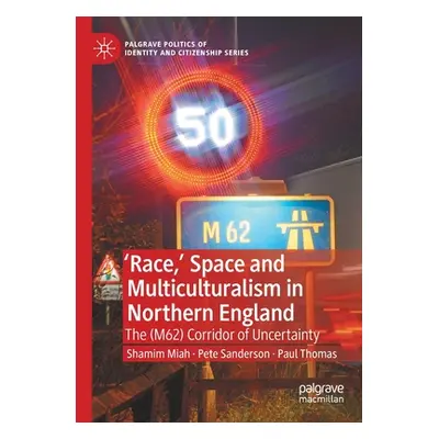 "'Race, ' Space and Multiculturalism in Northern England: The (M62) Corridor of Uncertainty" - "