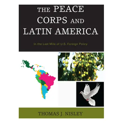 "The Peace Corps and Latin America: In the Last Mile of U.S. Foreign Policy" - "" ("Nisley Thoma