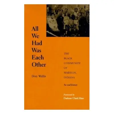 "All We Had Was Each Other: The Black Community of Madison, Indiana" - "" ("Wallis Don")