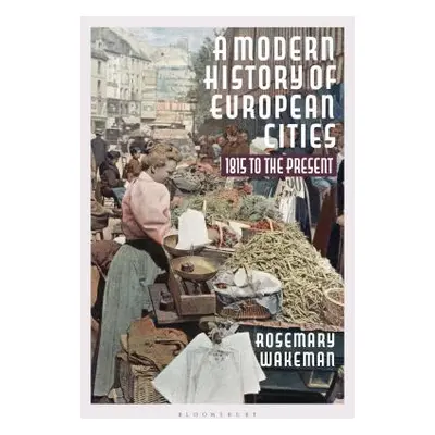 "A Modern History of European Cities: 1815 to the Present" - "" ("Wakeman Rosemary")