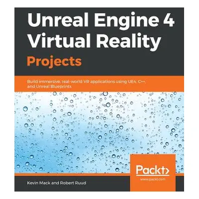 "Unreal Engine 4 Virtual Reality Projects" - "" ("Mack Kevin")