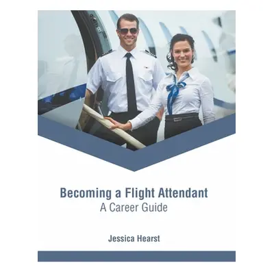 "Becoming a Flight Attendant: A Career Guide" - "" ("Hearst Jessica")