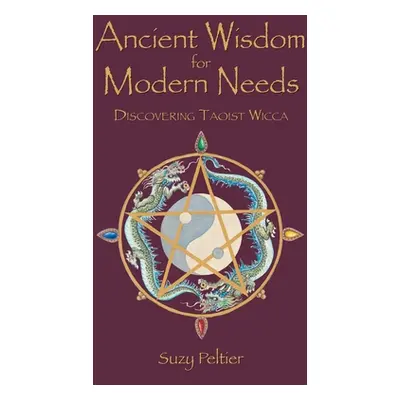 "Ancient Wisdom for Modern Needs: Discovering Taoist Wicca" - "" ("Peltier Suzy")