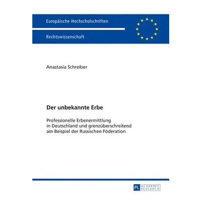 "Der Unbekannte Erbe: Professionelle Erbenermittlung in Deutschland Und Grenzueberschreitend Am 