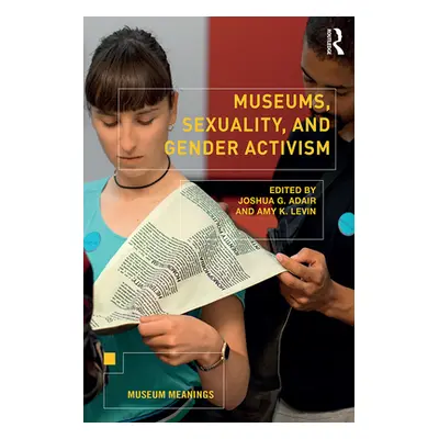 "Museums, Sexuality, and Gender Activism" - "" ("Adair Joshua G.")