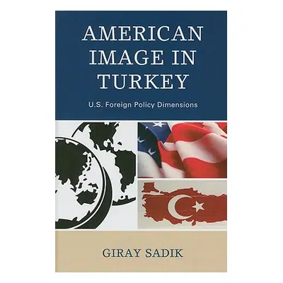 "American Image in Turkey: U.S. Foreign Policy Dimensions" - "" ("Sadik Giray")