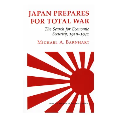 "Japan Prepares for Total War: The Search for Economic Security, 1919 1941" - "" ("Barnhart Mich