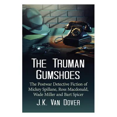 "The Truman Gumshoes: The Postwar Detective Fiction of Mickey Spillane, Ross Macdonald, Wade Mil