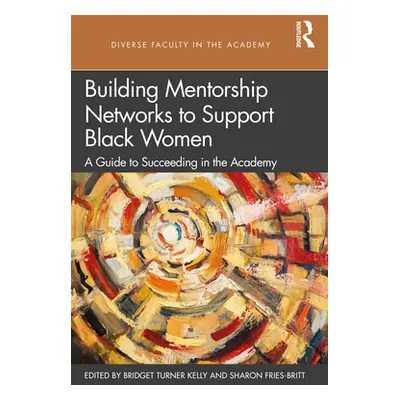 "Building Mentorship Networks to Support Black Women: A Guide to Succeeding in the Academy" - ""