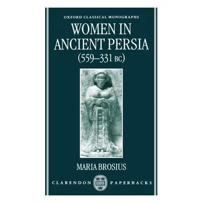 "Women in Ancient Persia, 559-331 BC" - "" ("Brosius Maria")