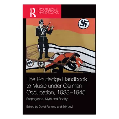 "The Routledge Handbook to Music Under German Occupation, 1938-1945: Propaganda, Myth and Realit