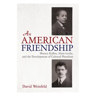 "An American Friendship: Horace Kallen, Alain Locke, and the Development of Cultural Pluralism" 