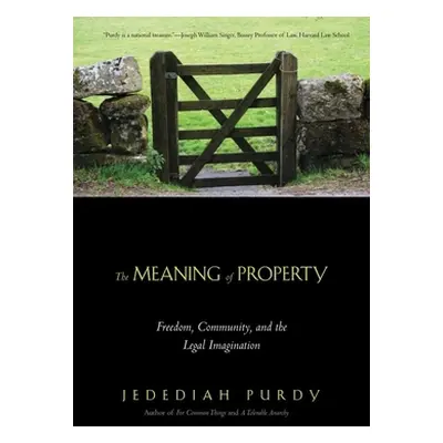 "Meaning of Property: Freedom, Community, and the Legal Imagination" - "" ("Purdy Jedediah")