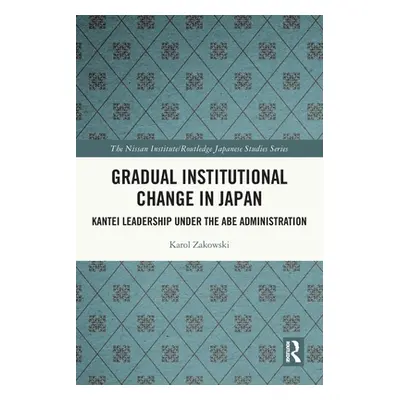 "Gradual Institutional Change in Japan: Kantei Leadership under the Abe Administration" - "" ("Z