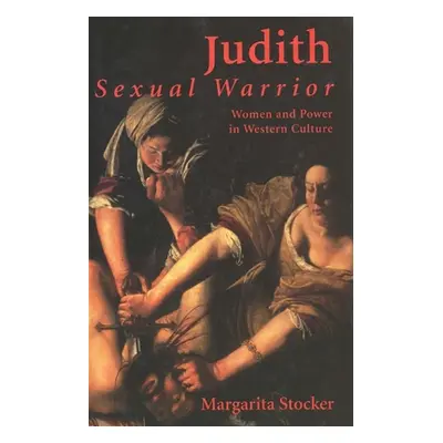 "Judith Sexual Warrior: Women and Power in Western Culture" - "" ("Stocker Margarita")