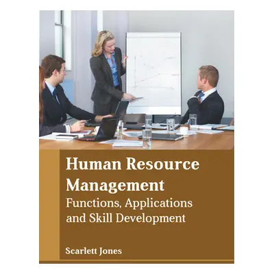 "Human Resource Management: Functions, Applications and Skill Development" - "" ("Jones Scarlett