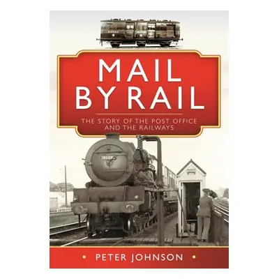 "Mail by Rail: The Story of the Post Office and the Railways" - "" ("Johnson Peter")