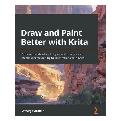 "Draw and Paint Better with Krita: Discover pro-level techniques and practices to create spectac