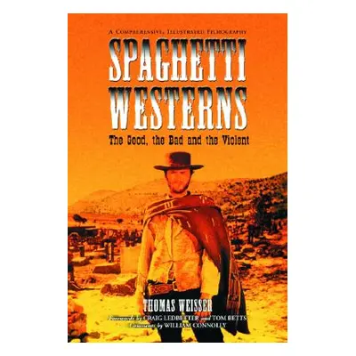 "Spaghetti Westerns--the Good, the Bad and the Violent: A Comprehensive, Illustrated Filmography