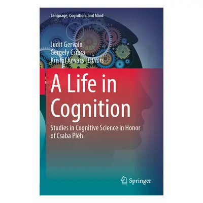 "A Life in Cognition: Studies in Cognitive Science in Honor of Csaba Plh" - "" ("Gervain Judit")