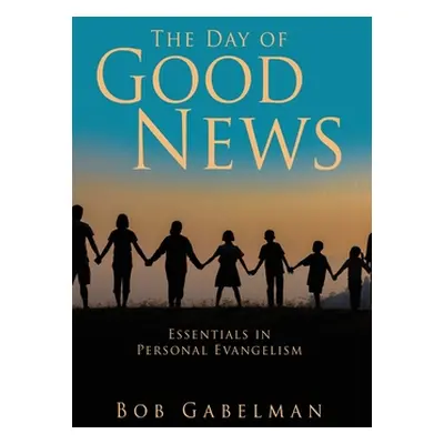 "The Day of Good News: Essentials in Personal Evangelism" - "" ("Gabelman Bob")