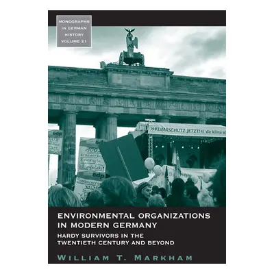 "Environmental Organizations in Modern Germany: Hardy Survivors in the Twentieth Century and Bey