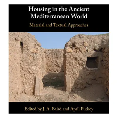 "Housing in the Ancient Mediterranean World: Material and Textual Approaches" - "" ("Baird J. A.