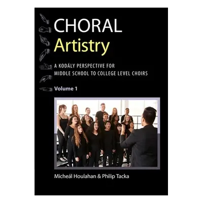 "Choral Artistry: A Kodly Perspective for Middle School to College-Level Choirs, Volume 1" - "" 